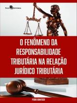 O fenômeno da responsabilidade tributária na relação jurídico tributária - PACO EDITORIAL
