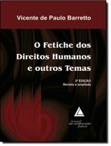 O Fetiche Dos Direitos Humanos E Outros Temas - LIVRARIA DO ADVOGADO