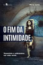 O Fim da Intimidade. Voyeurismo e Exibicionismo nas Redes Sociais