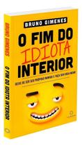 o Fim Do Idiota Interior - Deixe De Ser Seu Próprio Inimigo e Faça Sua Vida Andar o Fim Do Idiota Interior - Deixe De Ser Seu Próprio Inimigo e Faça Sua Vida Andar