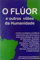 O Fluor e Outros Viloes da Humanidade - EDITORA DO AUTOR