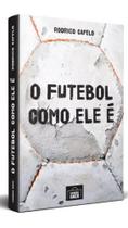 O FUTEBOL COMO ELE É - Autor: CAPELO, RODRIGO - GRANDE AREA