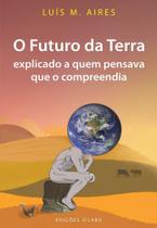 O Futuro da Terra Explicado a Quem Pensava Que o Compreendia - Sílabo O Futuro da Terra Explicado a Quem Pensava Que o Compreendia - Sílabo
