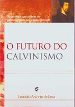 O Futuro Do Calvinismo - Editora Cultura Cristã
