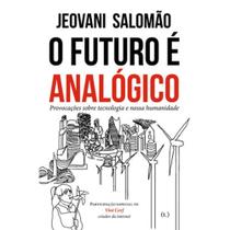 O FUTURO É ANALóGICO: PROVOCAçõES SOBRE TECNOLOGIA E NOSSA HUMANIDADE