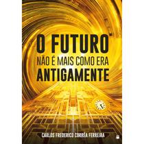 O futuro não é mais como era antigamente O futuro não é mais como era antigamente