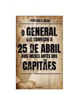 O general que começou o 25 de abril dois meses antes dos capitães O general que começou o 25 de abril dois meses antes dos capitães