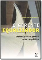o Gerente Equalizador - Estratégias de Gestão no Setor Público - FGV o Gerente Equalizador - Estratégias de Gestão no Setor Público - FGV