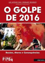O Golpe de 2016: Razões, Atores e Consequências