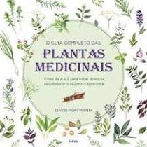 O Guia Completo das Plantas Medicinais: Ervas De A A Z Para Tratar Doenças, Restabelecer A Saúde E O Bem-Estar. - Cultrix