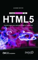 O Guia Essencial do HTML 5 - Usando jogos para aprender HTML5 e JavaScript - CIENCIA MODERNA