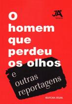 O homem que perdeu os olhos e outras reportagens - Editora Já Editores