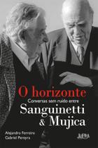 O Horizonte: Conversas sem Ruído Entre Sanguinetti e Mujica - L&Pm