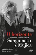 O Horizonte - Conversas Sem Ruído Entre Sanguinetti e Mujica - LPM