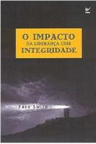 O Impacto Da Liderança Com Integridade - Editora Vida