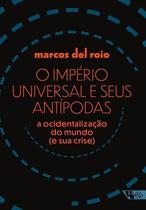 O Império Universal E Seus Antípodas - A Ocidentalização Do Mundo (E Sua Crise) O Império Universal E Seus Antípodas - A Ocidentalização Do Mundo (E Sua Crise)