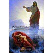 O importante é ser feliz Felicidade, relativismo contemporâneo e outros temas - Lux Aeterna