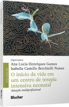 O Início da Vida Em Um Centro de Terapia Intensiva Neonatal - Atuação Multiprofissional O Início da Vida Em Um Centro de Terapia Intensiva Neonatal - Atuação Multiprofissional
