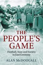 O Jogo do Povo: Futebol, Estado e Sociedade na Alemanha Oriental