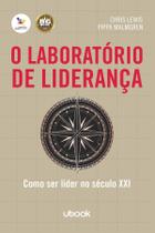 O Laboratório de Liderança: Como Ser Líder no Século XXI