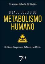 O Lado Oculto Do Metabolismo Humano - Os Riscos Bioquímicos Da Nossa Existência O Lado Oculto Do Metabolismo Humano - Os Riscos Bioquímicos Da Nossa Existência