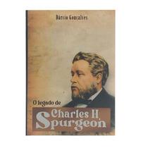 O Legado De Charles H. Spurgeon - Dárcio Gonçalves