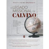 O Legado Missional de Calvino - Michael A. & Jeffrey R. - CULTURA CRISTÃ