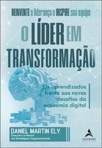 O Líder em Transformação: os Aprendizados Frente Aos Novos Desafios da Economia Digital - Alta Books