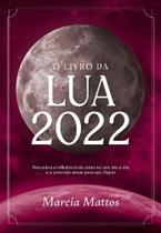O Livro da Lua 2022: Descubra a Influência do Astro no Seu Dia a Dia e a Previsão Anual para Seu Sig