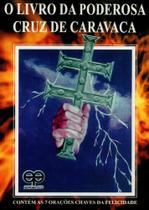 O Livro da Poderosa Cruz de Caravaca-Contém As 7 Orações Chaves de Felicidade O Livro da Poderosa Cruz de Caravaca-Contém As 7 Orações Chaves de Felicidade