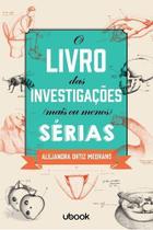 O Livro das Investigações Mais ou Menos Sérias O Livro das Investigações Mais ou Menos Sérias