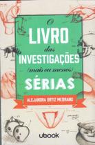 O Livro das Investigações Mais Ou Menos Sérias - Ubook