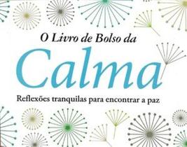 O livro de bolso da calma - reflexões tranquilas para encontrar a paz