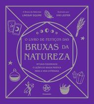 O Livro de Feitiços das Bruxas da Natureza: Rituais Poderosos e Lições de Magia Prática para a Vida