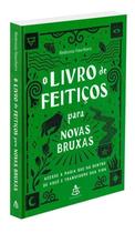O Livro De Feitiços Para Novas Bruxas - Acesse a Magia Que Há Dentro De Você e Transforme Sua Vida O Livro De Feitiços Para Novas Bruxas - Acesse a Magia Que Há Dentro De Você e Transforme Sua Vida