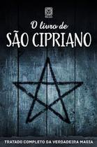 o Livro De São Cipriano - Tratado Completo Da Verdadeira Magia o Livro De São Cipriano - Tratado Completo Da Verdadeira Magia