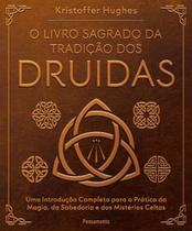 O Livro Sagrado da Tradição dos Druidas: Uma Introdução Completa para a Prática da Magia, da Sabedor