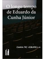 O longo tempo de eduardo da cunha júnior O longo tempo de eduardo da cunha júnior