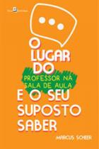 O lugar do professor na sala de aula e o seu suposto saber - PACO EDITORIAL