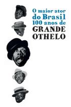 O Maior Ator do Brasil 100 Anos de Grande Othelo