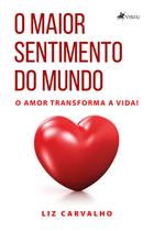 O Maior Sentimento do Mundo: O amor Transforma a Vida!