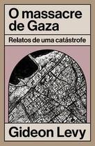 O Massacre de Gaza: Relatos de Uma Catástrofe O Massacre de Gaza: Relatos de Uma Catástrofe