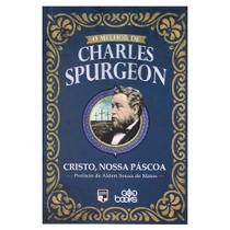O Melhor de Charles Spurgeon - cristo, nossa páscoa - Editora GodBooks