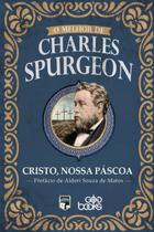 O melhor de Charles Spurgeon | Cristo, nossa Páscoa - Godbooks