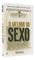 O Melhor do Sexo - Respostas Sobre Sexualidade à Luz da Palavra de Deus O Melhor do Sexo - Respostas Sobre Sexualidade à Luz da Palavra de Deus