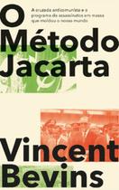 O Método Jacarta: a cruzada anticomunista e o programa de assassinatos em massa que moldou o nosso mundo