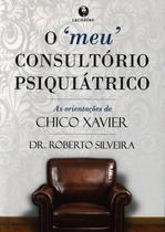 O Meu Consultório Psiquiátrico: As Orientações de Chico Xavier - Lachatre