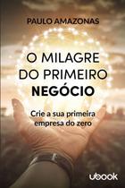 O milagre do primeiro negócio: crie a sua primeira empresa do zero