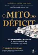 O Mito do Déficit - Teoria Monetária e o Nascimento da Economia O Mito do Déficit - Teoria Monetária e o Nascimento da Economia