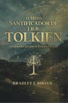 O Mito Santificador De J R R Tolkien - Interpretando A Terra Média - LVM EDITORA